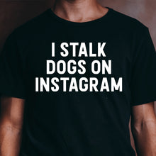 Load image into Gallery viewer, &quot;I STALK DOGS ON INSTAGRAM&quot; Black bio-wash tshirt
