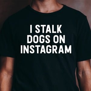"I STALK DOGS ON INSTAGRAM" Black bio-wash tshirt